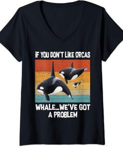 Womens If you don"t like Orcas whale we"ve got a problem Orca Lover V-Neck T-Shirt